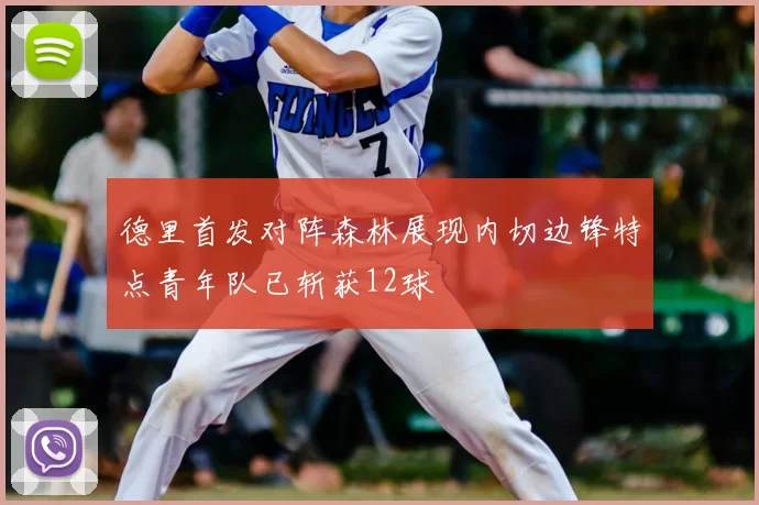 德里首发对阵森林展现内切边锋特点青年队已斩获12球