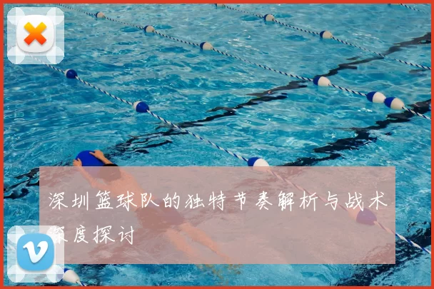 深圳篮球队的独特节奏解析与战术深度探讨