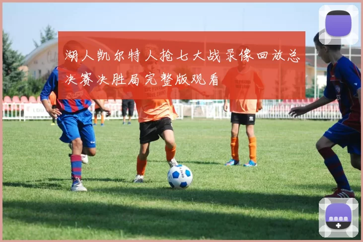湖人凯尔特人抢七大战录像回放总决赛决胜局完整版观看