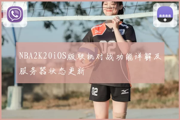 NBA2K20iOS版联机对战功能详解及服务器状态更新