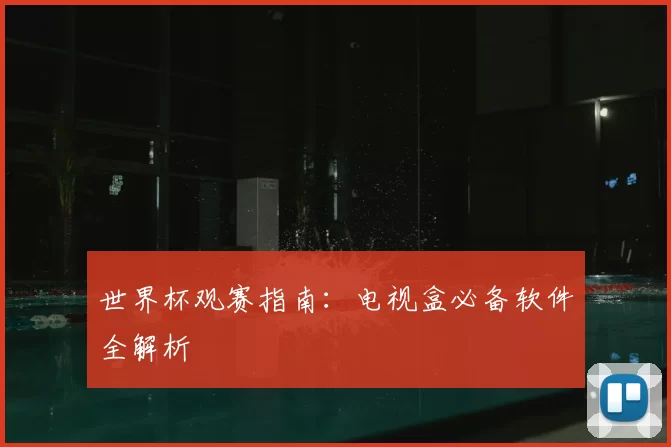 世界杯观赛指南：电视盒必备软件全解析