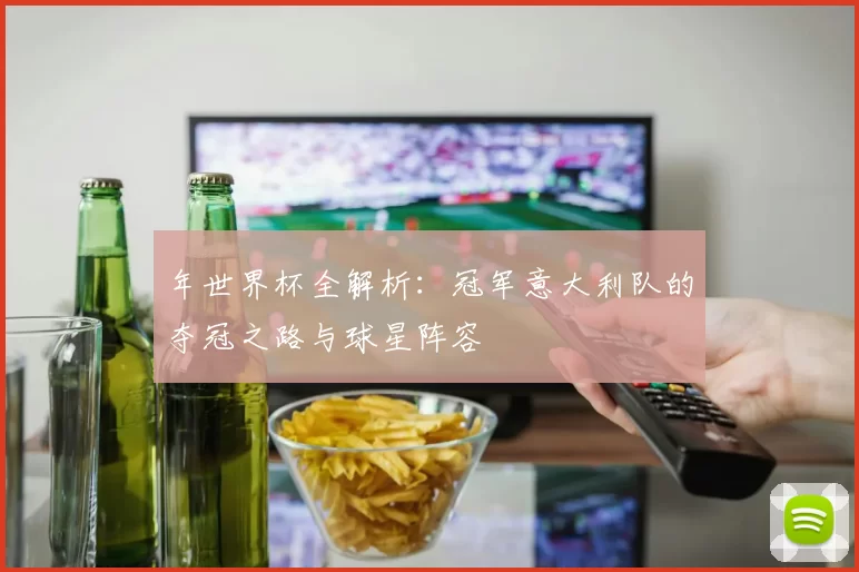 年世界杯全解析：冠军意大利队的夺冠之路与球星阵容