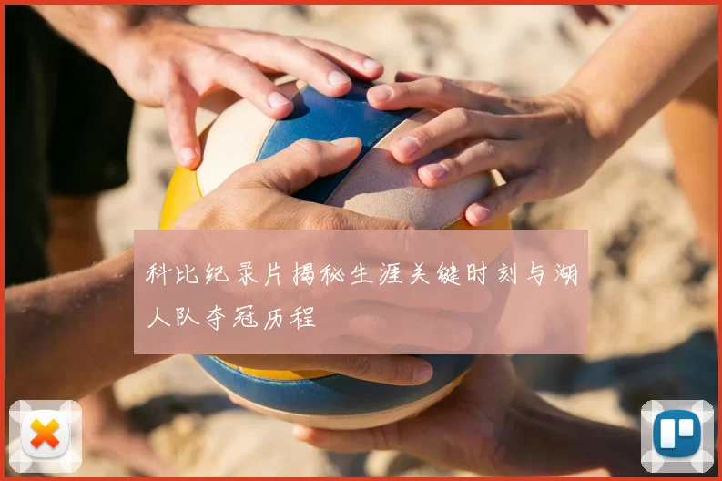 科比纪录片揭秘生涯关键时刻与湖人队夺冠历程