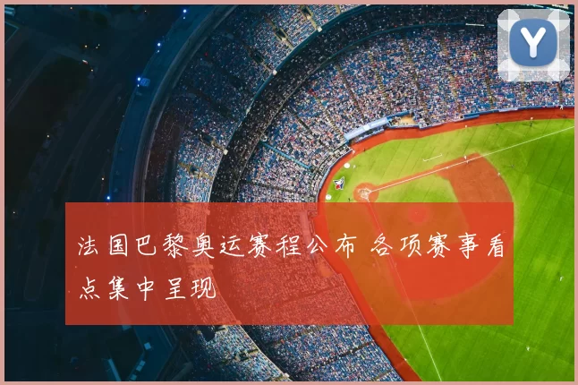 法国巴黎奥运赛程公布 各项赛事看点集中呈现