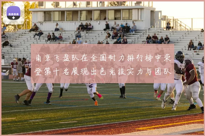南京飞盘队在全国耐力排行榜中荣登第十名展现出色竞技实力与团队合作精神