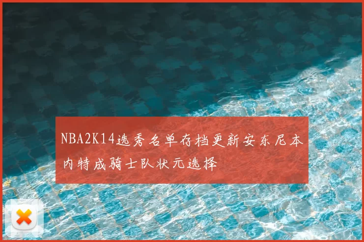 NBA2K14选秀名单存档更新安东尼本内特成骑士队状元选择