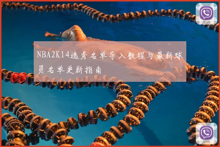 NBA2K14选秀名单导入教程与最新球员名单更新指南
